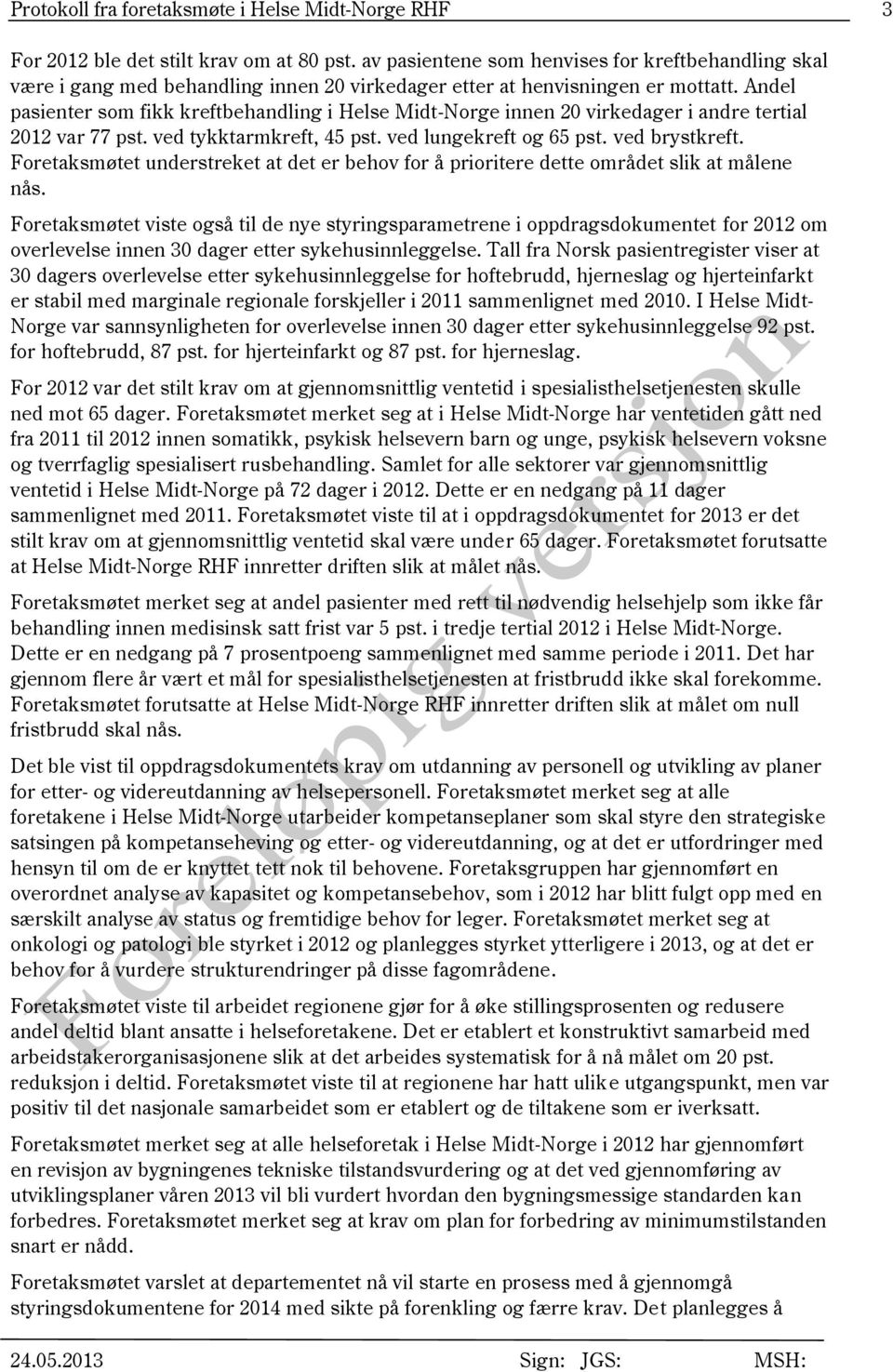 Andel pasienter som fikk kreftbehandling i Helse Midt-Norge innen 20 virkedager i andre tertial 2012 var 77 pst. ved tykktarmkreft, 45 pst. ved lungekreft og 65 pst. ved brystkreft.