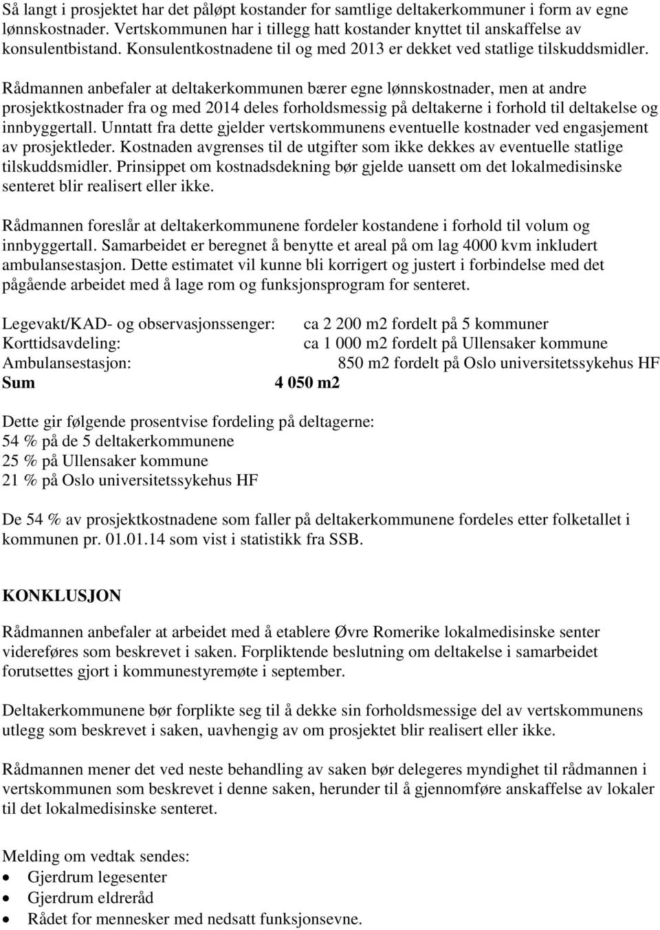 Rådmannen anbefaler at deltakerkommunen bærer egne lønnskostnader, men at andre prosjektkostnader fra og med 2014 deles forholdsmessig på deltakerne i forhold til deltakelse og innbyggertall.