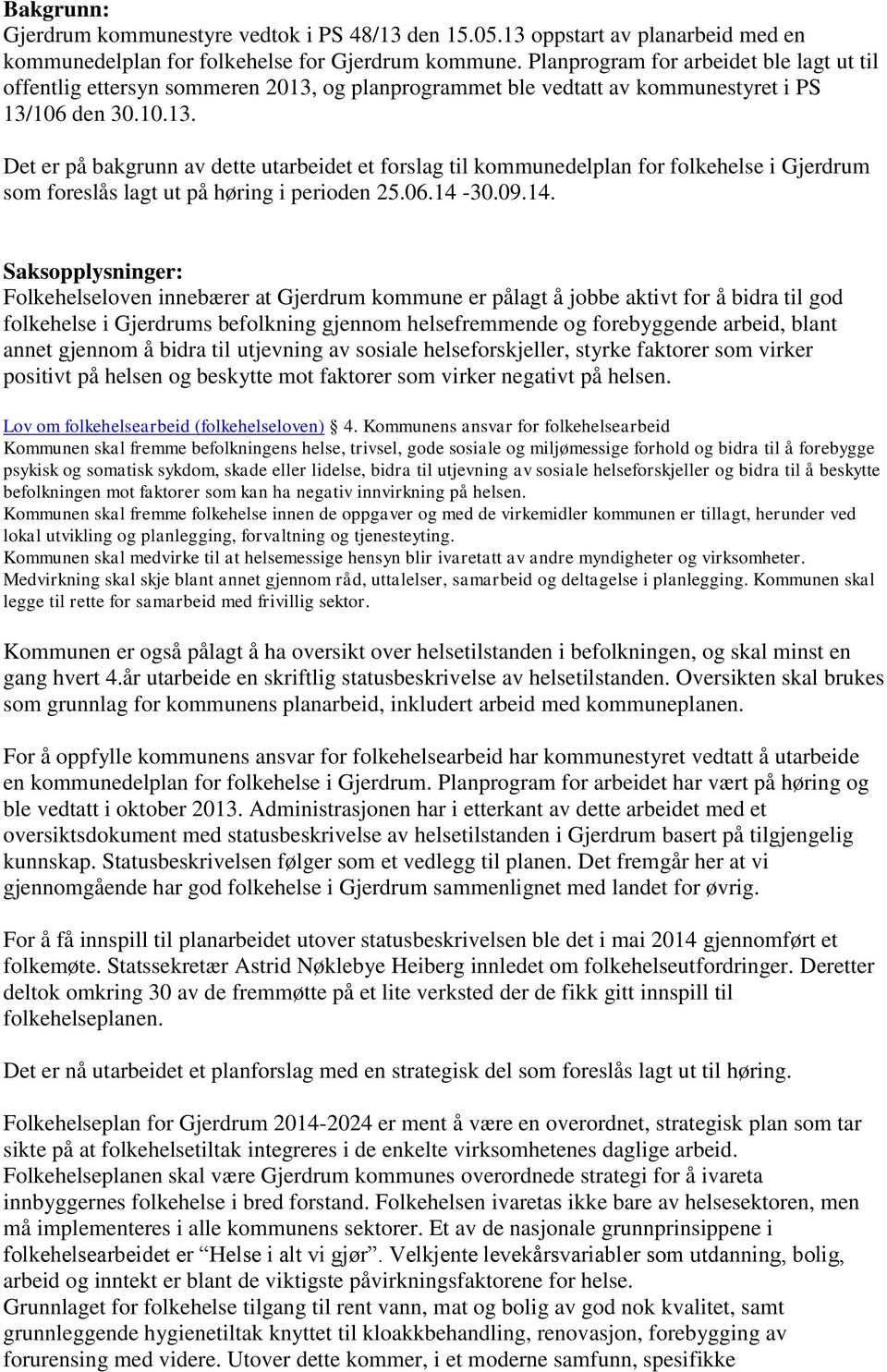 og planprogrammet ble vedtatt av kommunestyret i PS 13/106 den 30.10.13. Det er på bakgrunn av dette utarbeidet et forslag til kommunedelplan for folkehelse i Gjerdrum som foreslås lagt ut på høring i perioden 25.