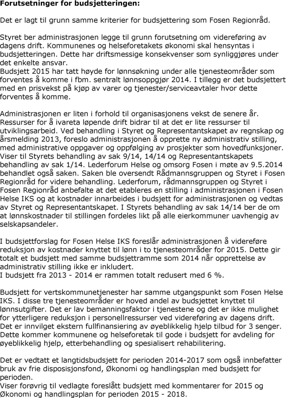 Dette har driftsmessige konsekvenser som synliggjøres under det enkelte ansvar. Budsjett 2015 har tatt høyde for lønnsøkning under alle tjenesteområder som forventes å komme i fbm.