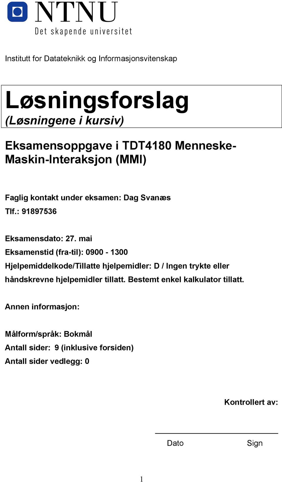 mai Eksamenstid (fra-til): 0900-1300 Hjelpemiddelkode/Tillatte hjelpemidler: D / Ingen trykte eller håndskrevne hjelpemidler