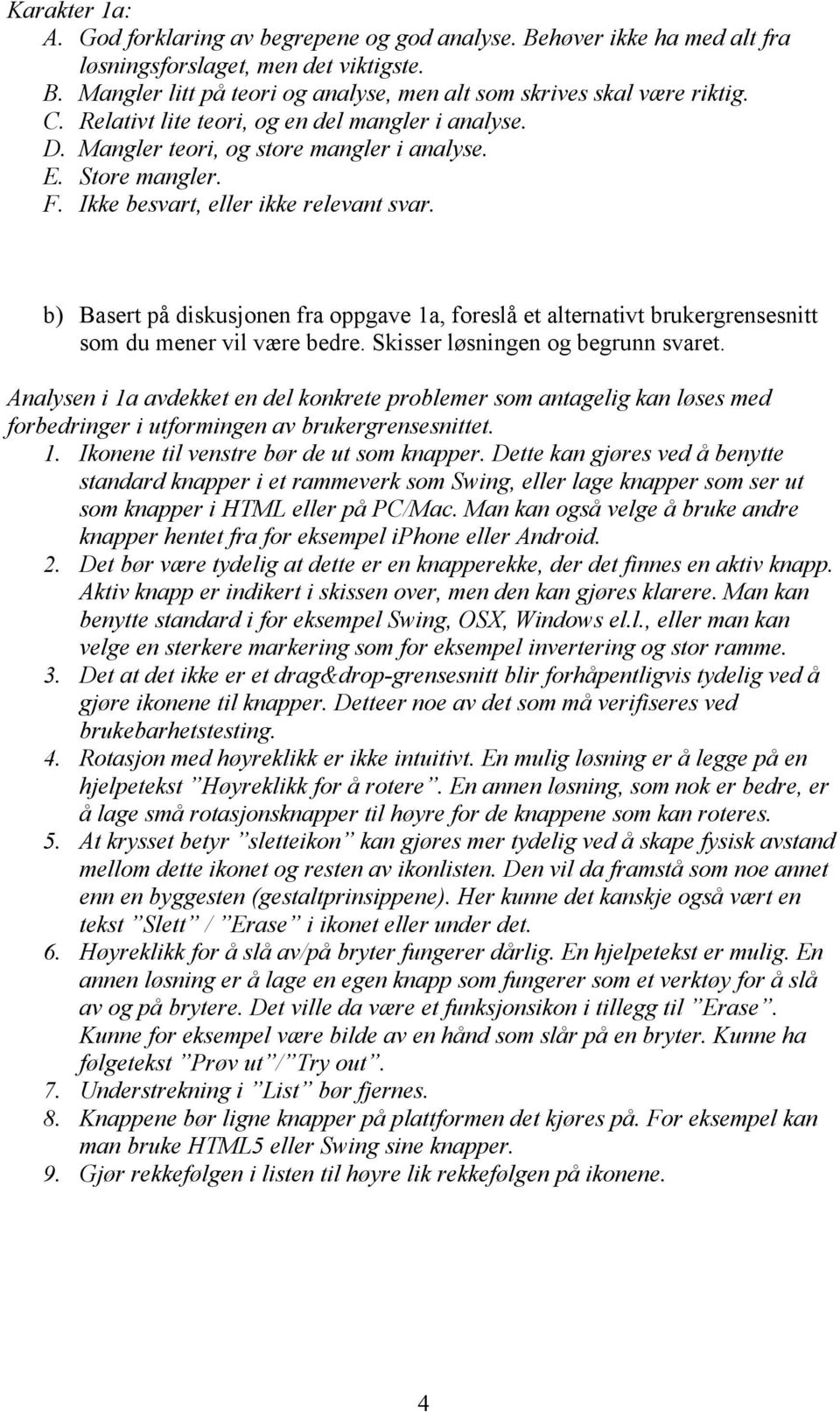 b) Basert på diskusjonen fra oppgave 1a, foreslå et alternativt brukergrensesnitt som du mener vil være bedre. Skisser løsningen og begrunn svaret.