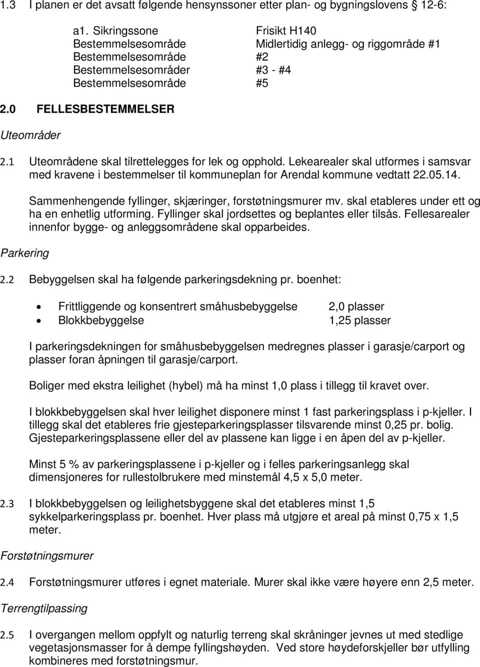 1 Uteområdene skal tilrettelegges for lek og opphold. Lekearealer skal utformes i samsvar med kravene i bestemmelser til kommuneplan for Arendal kommune vedtatt 22.05.14.