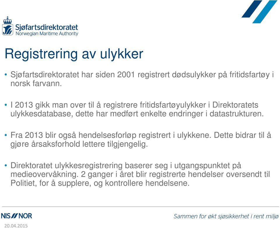 datastrukturen. Fra 213 blir også hendelsesforløp registrert i ulykkene. Dette bidrar til å gjøre årsaksforhold lettere tilgjengelig.