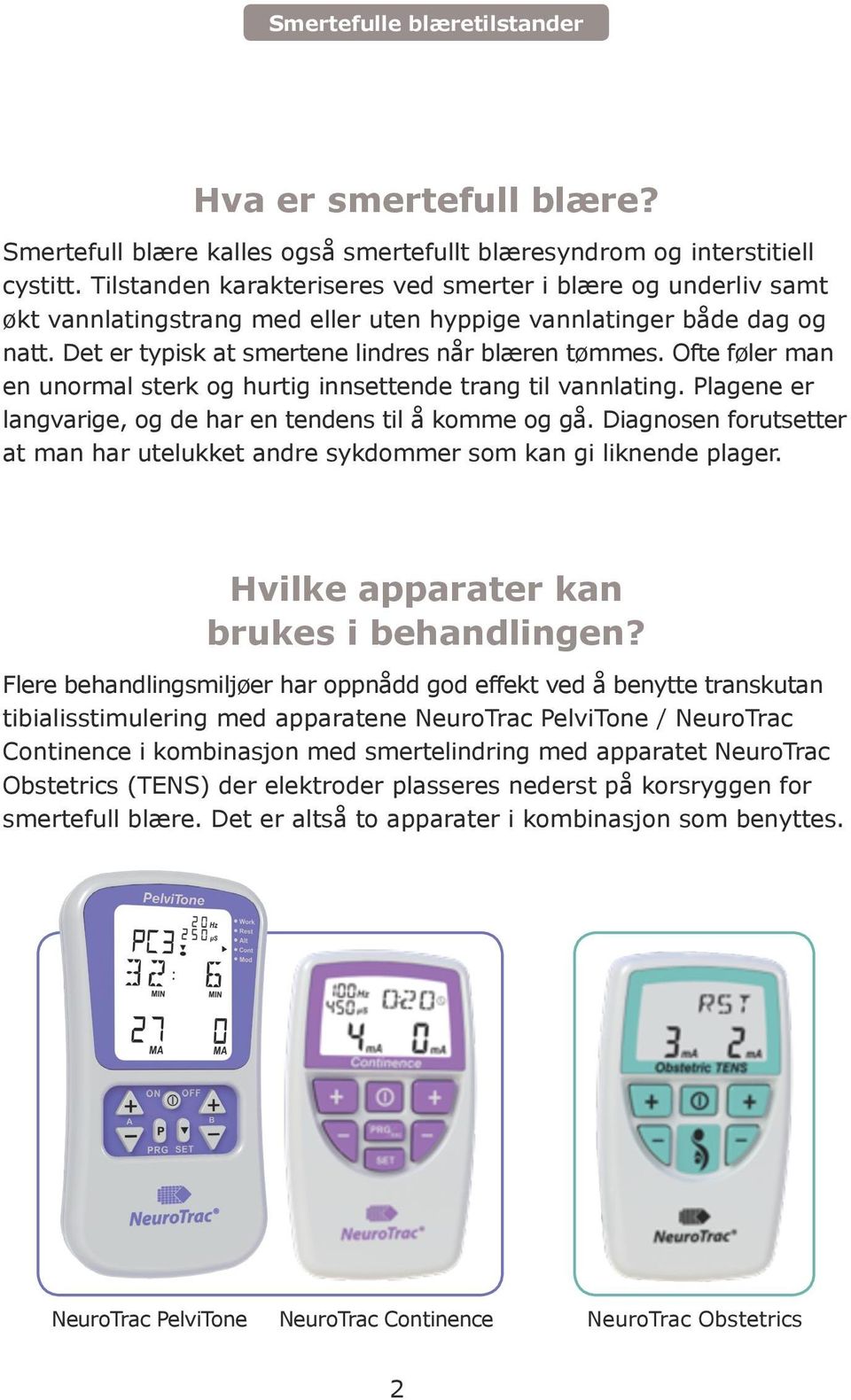 Ofte føler man en unor mal sterk og hurtig innsettende trang til vannlating. Plagene er langvarige, og de har en tendens til å komme og gå.