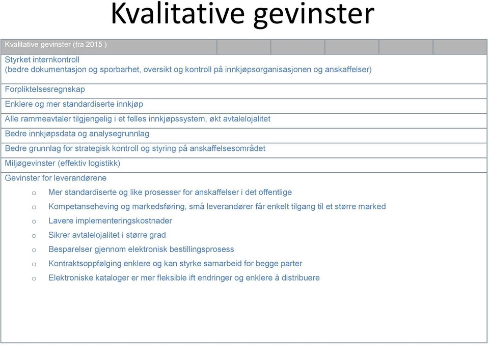 strategisk kontroll og styring på anskaffelsesområdet Miljøgevinster (effektiv logistikk) Gevinster for leverandørene o o o o o o o Mer standardiserte og like prosesser for anskaffelser i det