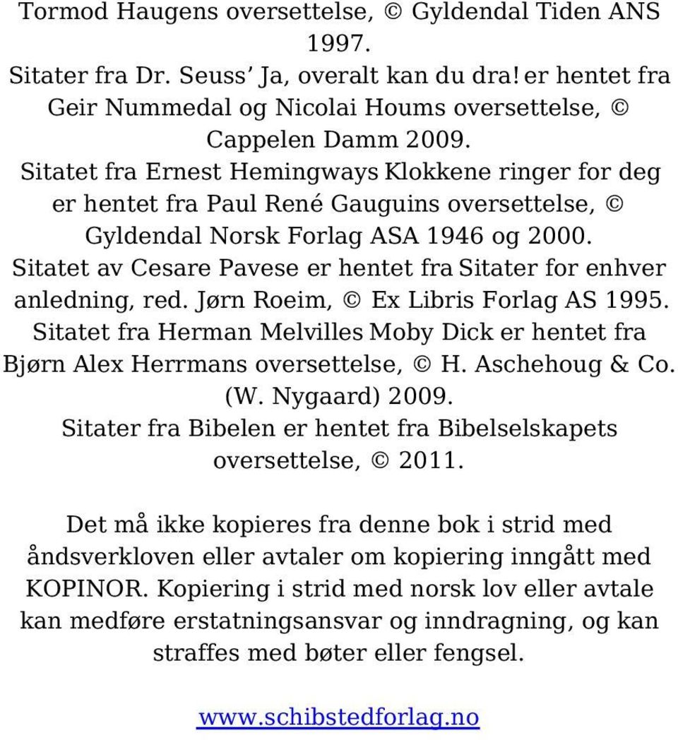 Sitatet av Cesare Pavese er hentet fra Sitater for enhver anledning, red. Jørn Roeim, Ex Libris Forlag AS 1995.