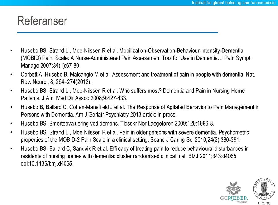 Husebo BS, Strand LI, Moe-Nilssen R et al. Who suffers most? Dementia and Pain in Nursing Home Patients. J Am Med Dir Assoc 2008;9:427-433. Husebo B, Ballard C, Cohen-Mansfi eld J et al.