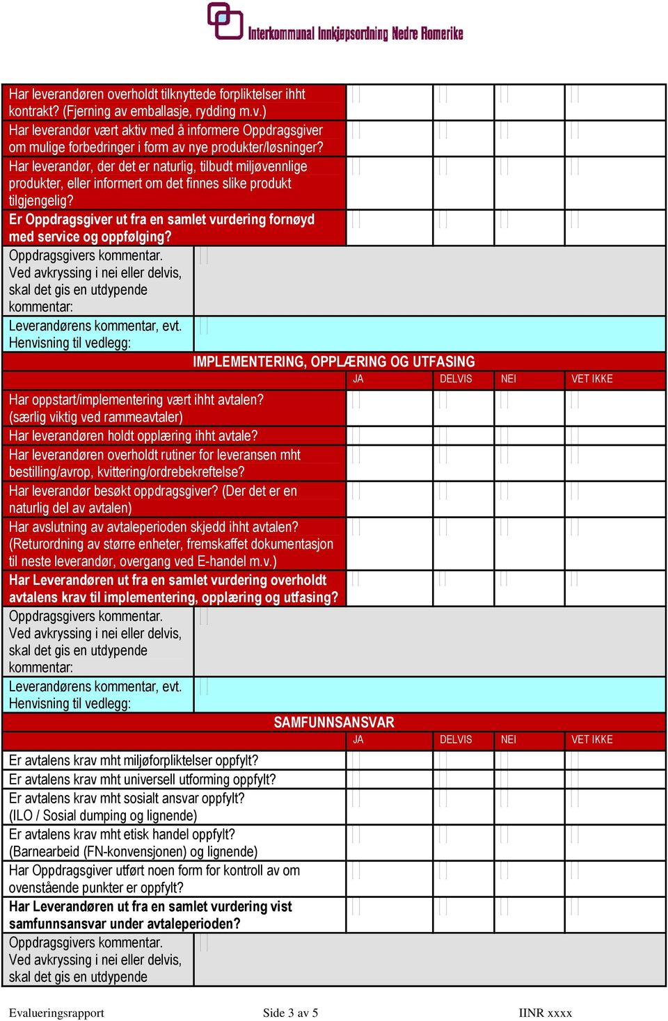 IMPLEMENTERING, OPPLÆRING OG UTFASING Har oppstart/implementering vært ihht avtalen? (særlig viktig ved rammeavtaler) Har leverandøren holdt opplæring ihht avtale?