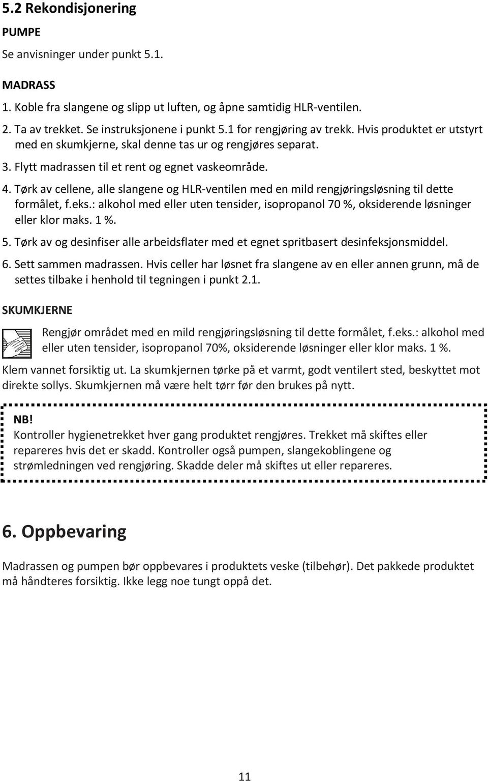 Tørk av cellene, alle slangene og HLR-ventilen med en mild rengjøringsløsning til dette formålet, f.eks.: alkohol med eller uten tensider, isopropanol 70 %, oksiderende løsninger eller klor maks. 1 %.