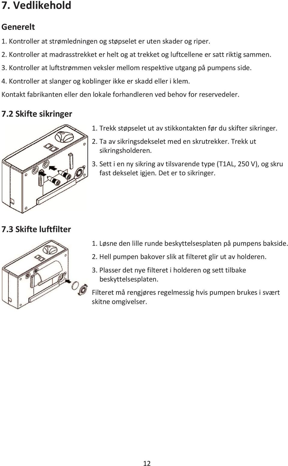 Kontakt fabrikanten eller den lokale forhandleren ved behov for reservedeler. 7.2 Skifte sikringer 1. Trekk støpselet ut av stikkontakten før du skifter sikringer. 2.