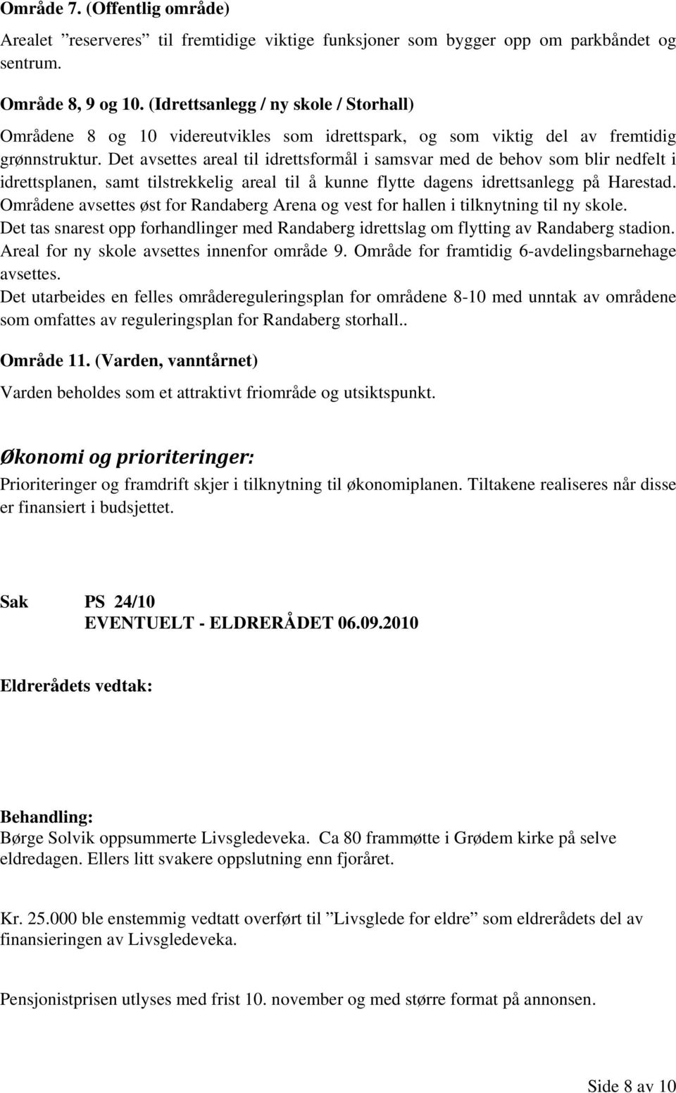 Det avsettes areal til idrettsformål i samsvar med de behov som blir nedfelt i idrettsplanen, samt tilstrekkelig areal til å kunne flytte dagens idrettsanlegg på Harestad.