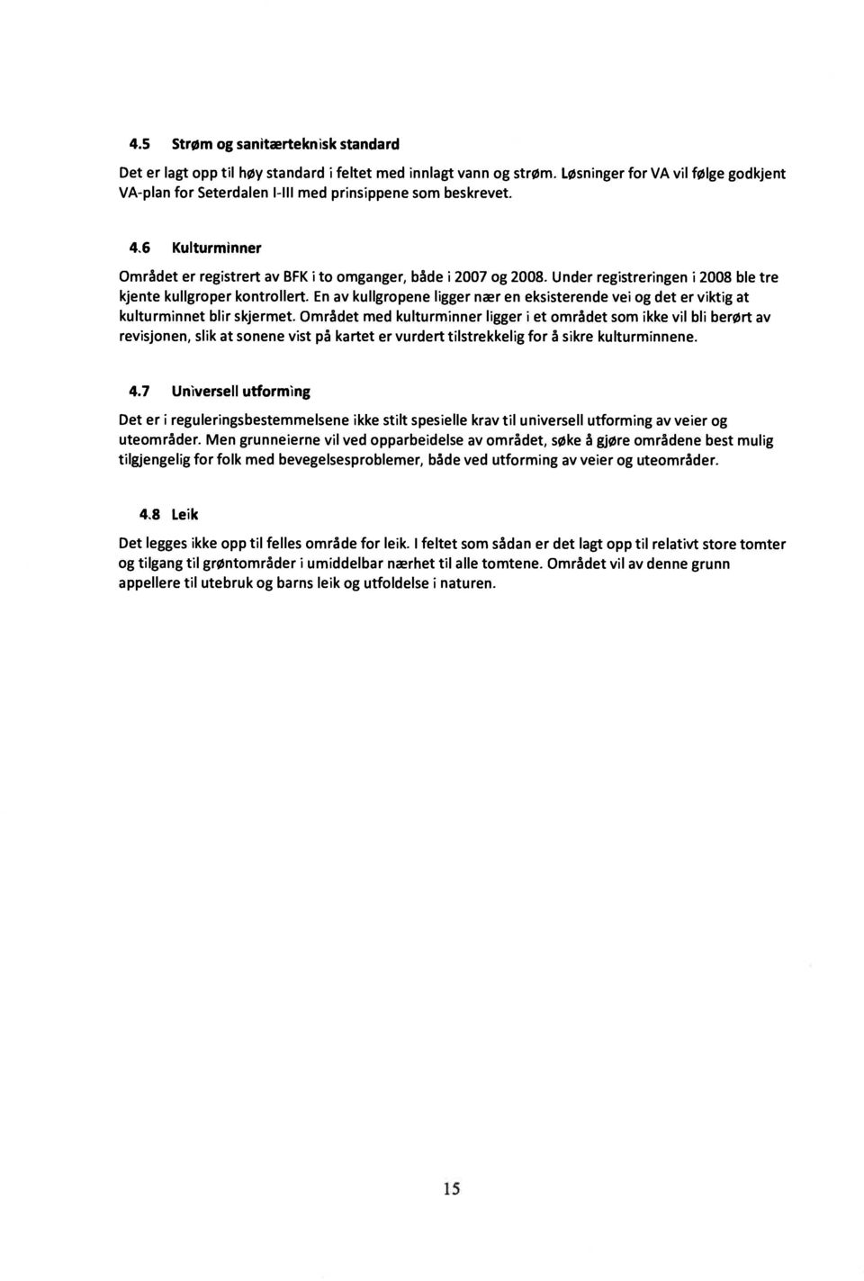 Under registreringen i 2008 ble tre kjente kuligroper kontrollert. En av kullgropene ligger nær en eksisterende vei og det er viktig at kulturminnet blir skjermet.