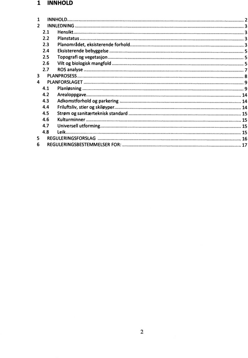 7 ROS analyse 7 3 PLANPROSESS 8 4 PLANFORSLAGET 9 4.1 Planløsning 9 4.2 Arealoppgave 14 4.3 Adkomstforhold og parkering 14 4.