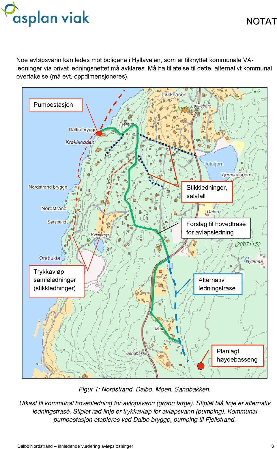 Pumpestasjon Stikkledninger, selvfall Forslag til hovedtrasè for avløpsledning Trykkavløp samleledninger (stikkledninger) Alternativ ledningstrasè Planlagt høydebasseng Figur 1: