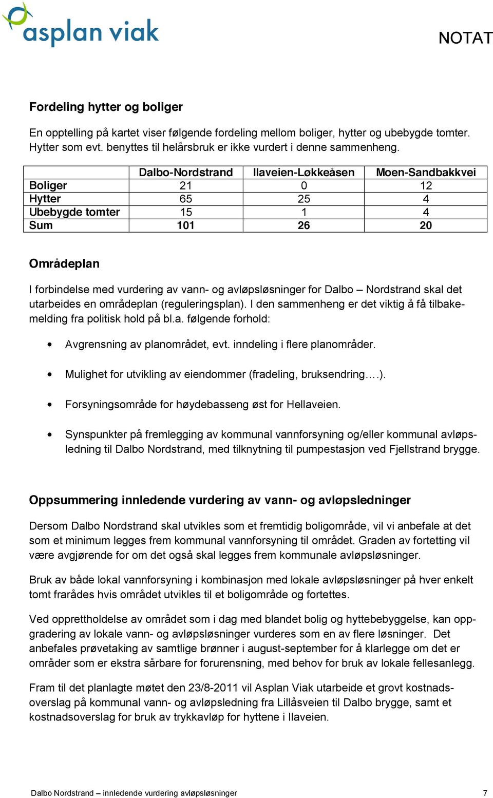 Nordstrand skal det utarbeides en områdeplan (reguleringsplan). I den sammenheng er det viktig å få tilbakemelding fra politisk hold på bl.a. følgende forhold: Avgrensning av planområdet, evt.