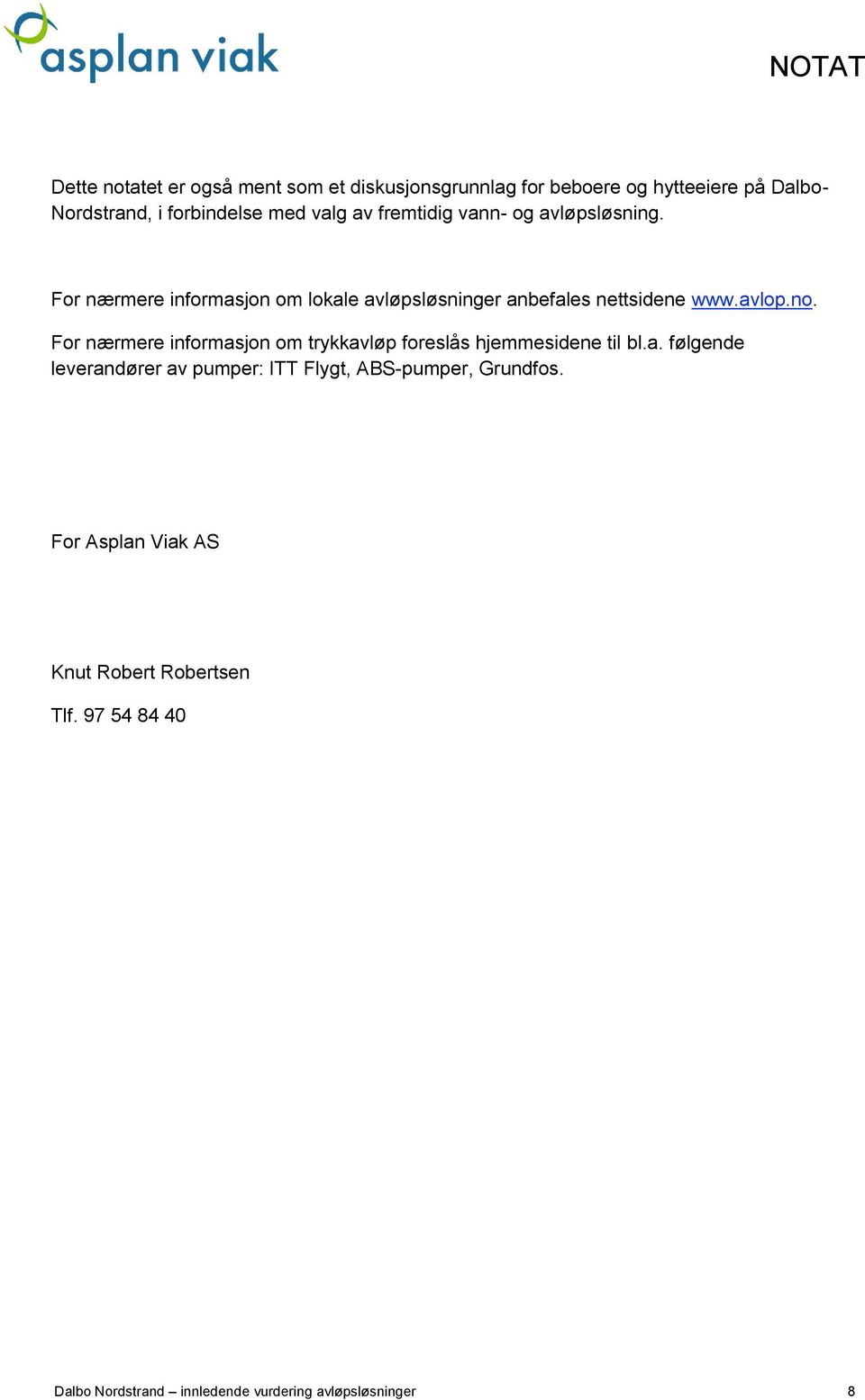 For nærmere informasjon om trykkavløp foreslås hjemmesidene til bl.a. følgende leverandører av pumper: ITT Flygt, ABS-pumper, Grundfos.