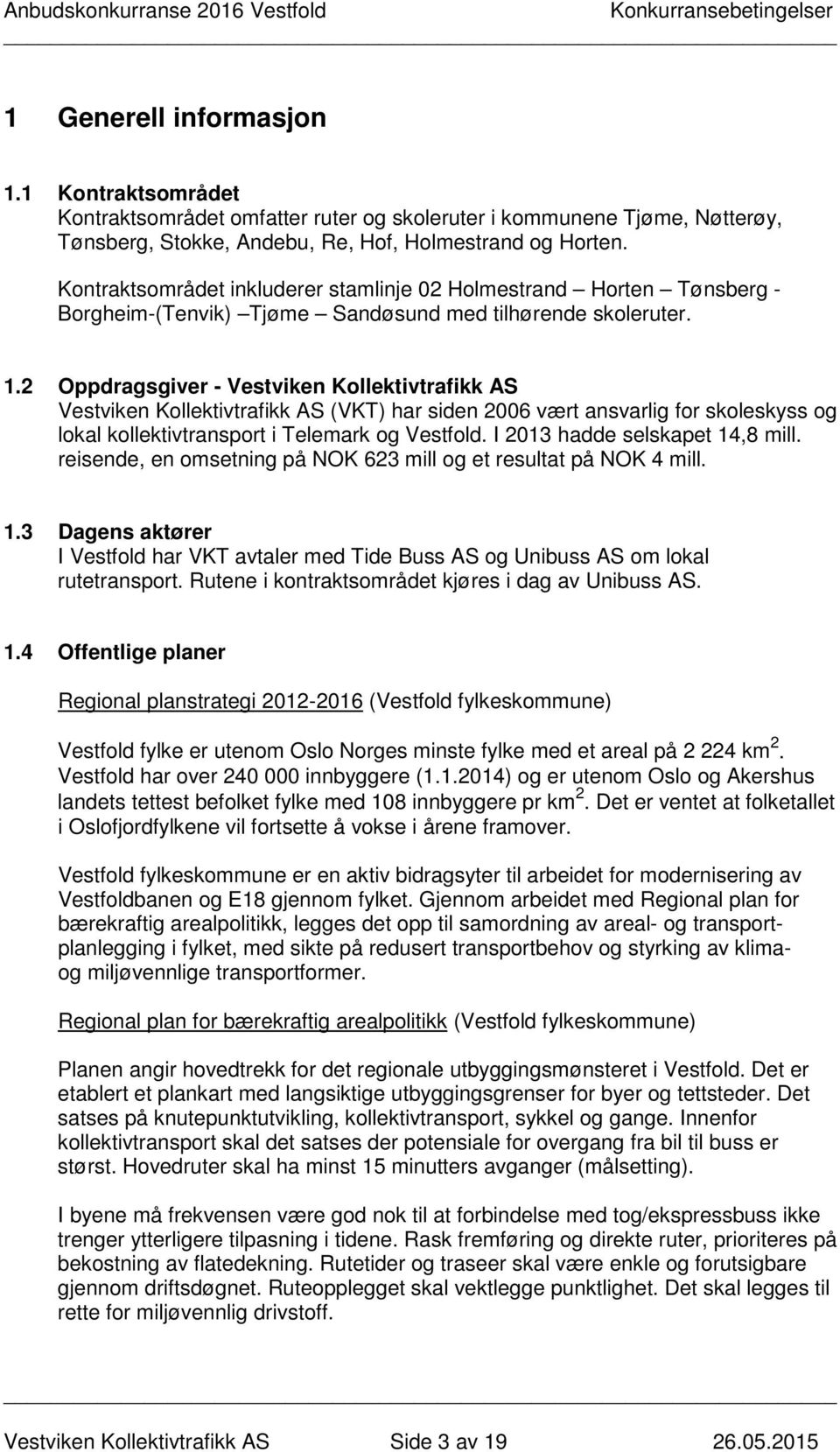 2 Oppdragsgiver - Vestviken Kollektivtrafikk AS Vestviken Kollektivtrafikk AS (VKT) har siden 2006 vært ansvarlig for skoleskyss og lokal kollektivtransport i Telemark og Vestfold.