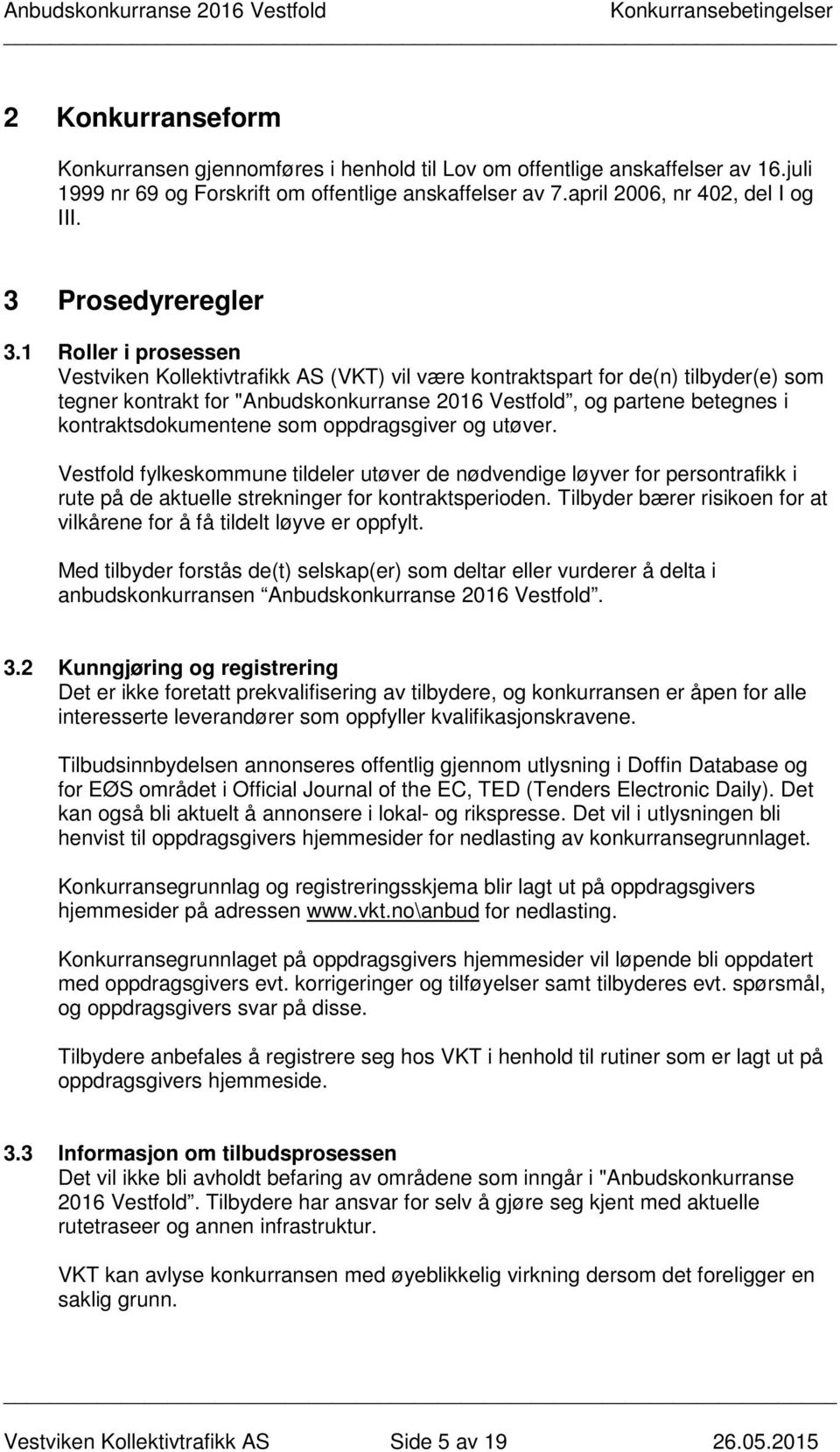 1 Roller i prosessen Vestviken Kollektivtrafikk AS (VKT) vil være kontraktspart for de(n) tilbyder(e) som tegner kontrakt for "Anbudskonkurranse 2016 Vestfold, og partene betegnes i