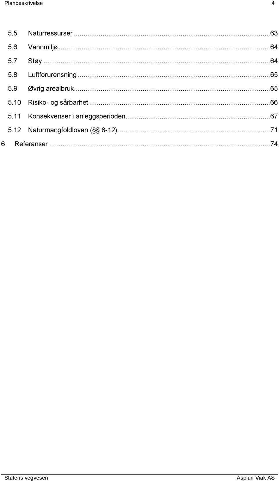 9 Øvrig arealbruk...65 5.10 Risiko- og sårbarhet...66 5.