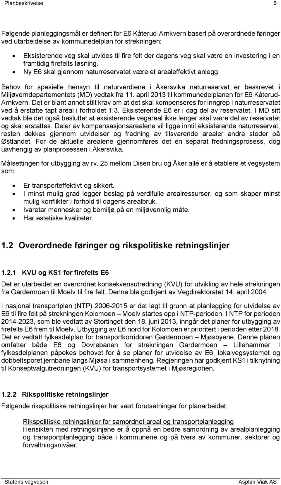 Behov for spesielle hensyn til naturverdiene i Åkersvika naturreservat er beskrevet i Miljøverndepartementets (MD) vedtak fra 11. april 2013 til kommunedelplanen for E6 Kåterud- Arnkvern.