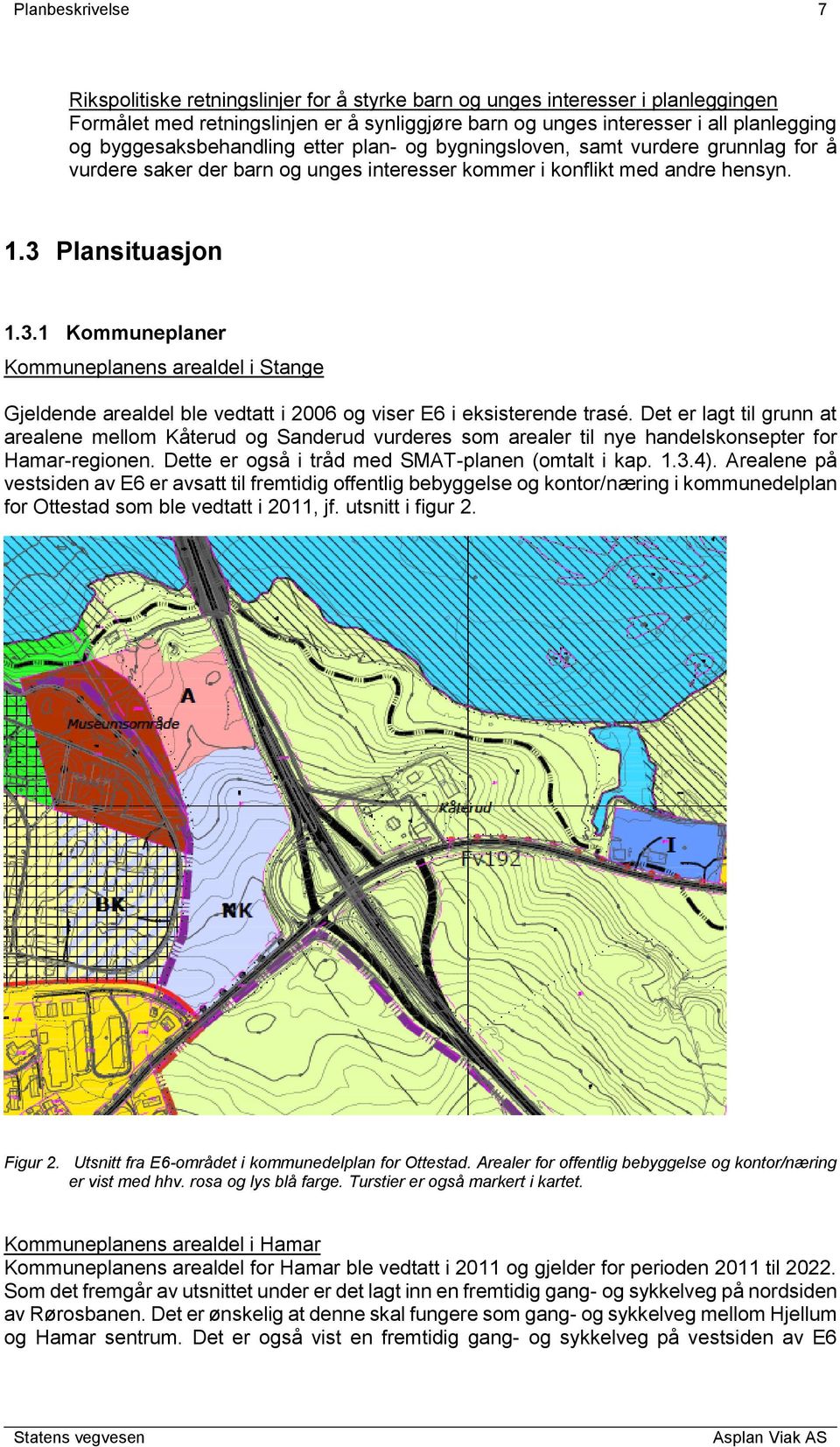 Plansituasjon 1.3.1 Kommuneplaner Kommuneplanens arealdel i Stange Gjeldende arealdel ble vedtatt i 2006 og viser E6 i eksisterende trasé.