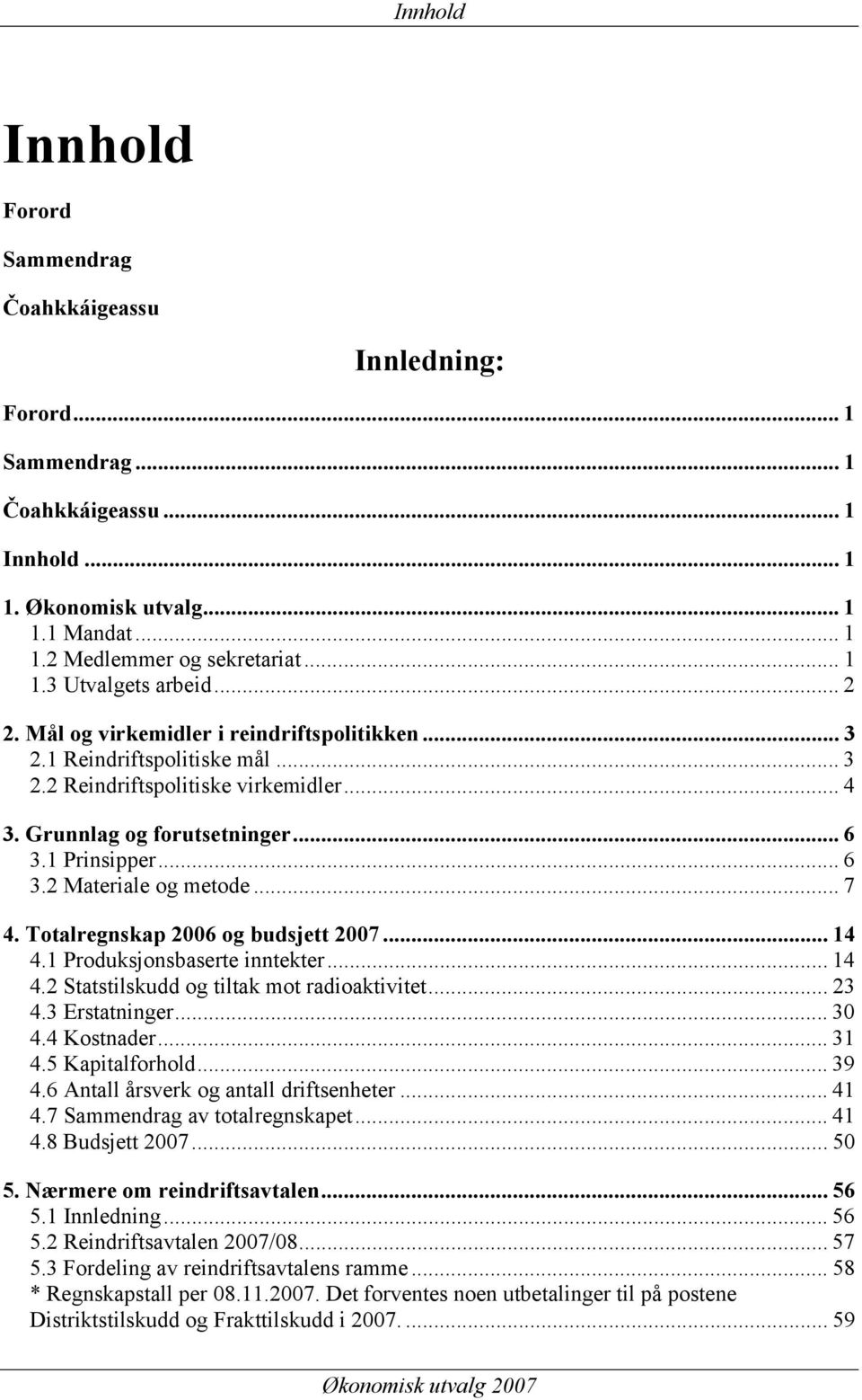 .. 7 4. Totalregnskap 2006 og budsjett 2007... 14 4.1 Produksjonsbaserte inntekter... 14 4.2 Statstilskudd og tiltak mot radioaktivitet... 23 4.3 Erstatninger... 30 4.4 Kostnader... 31 4.