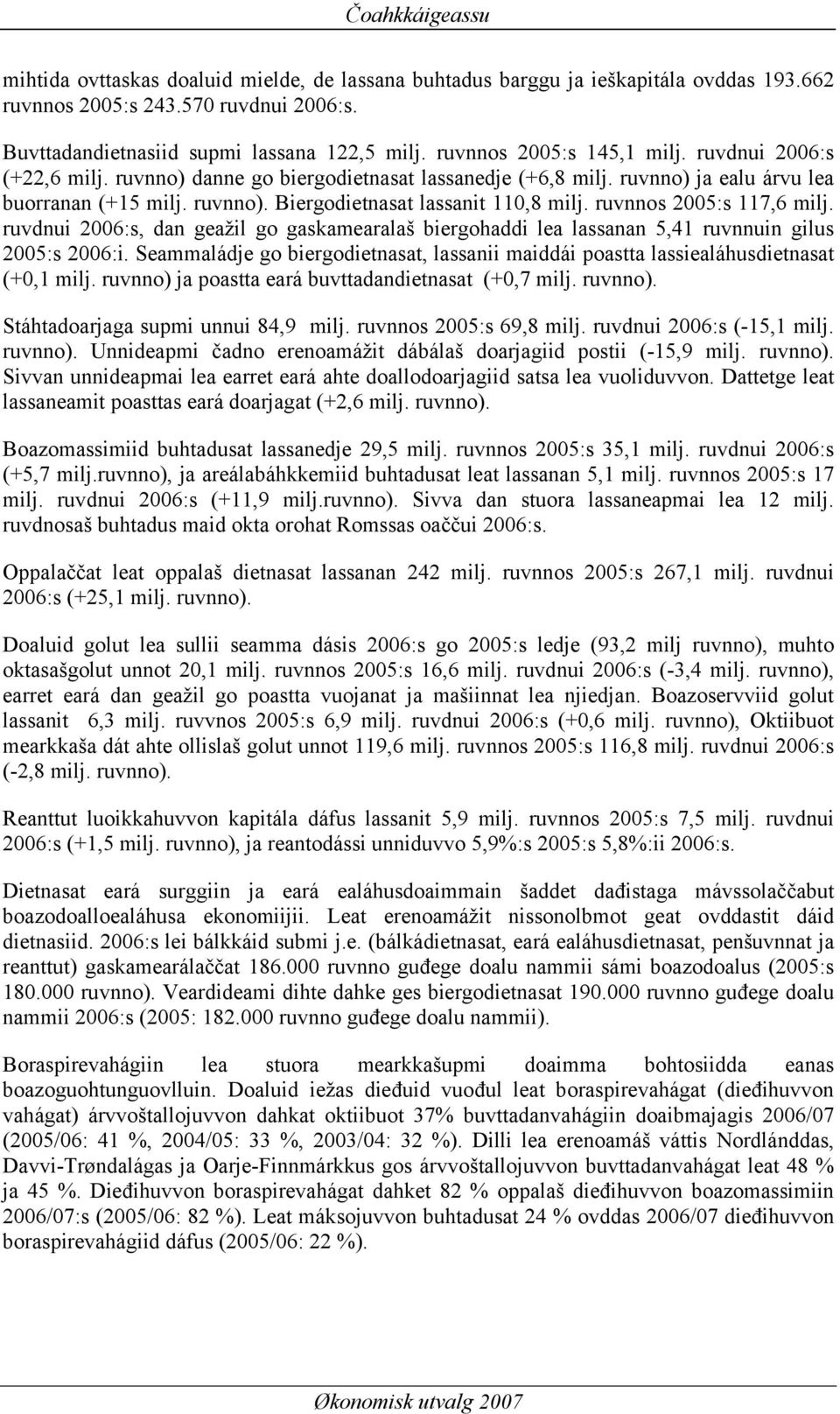 ruvnnos 2005:s 117,6 milj. ruvdnui 2006:s, dan geažil go gaskamearalaš biergohaddi lea lassanan 5,41 ruvnnuin gilus 2005:s 2006:i.