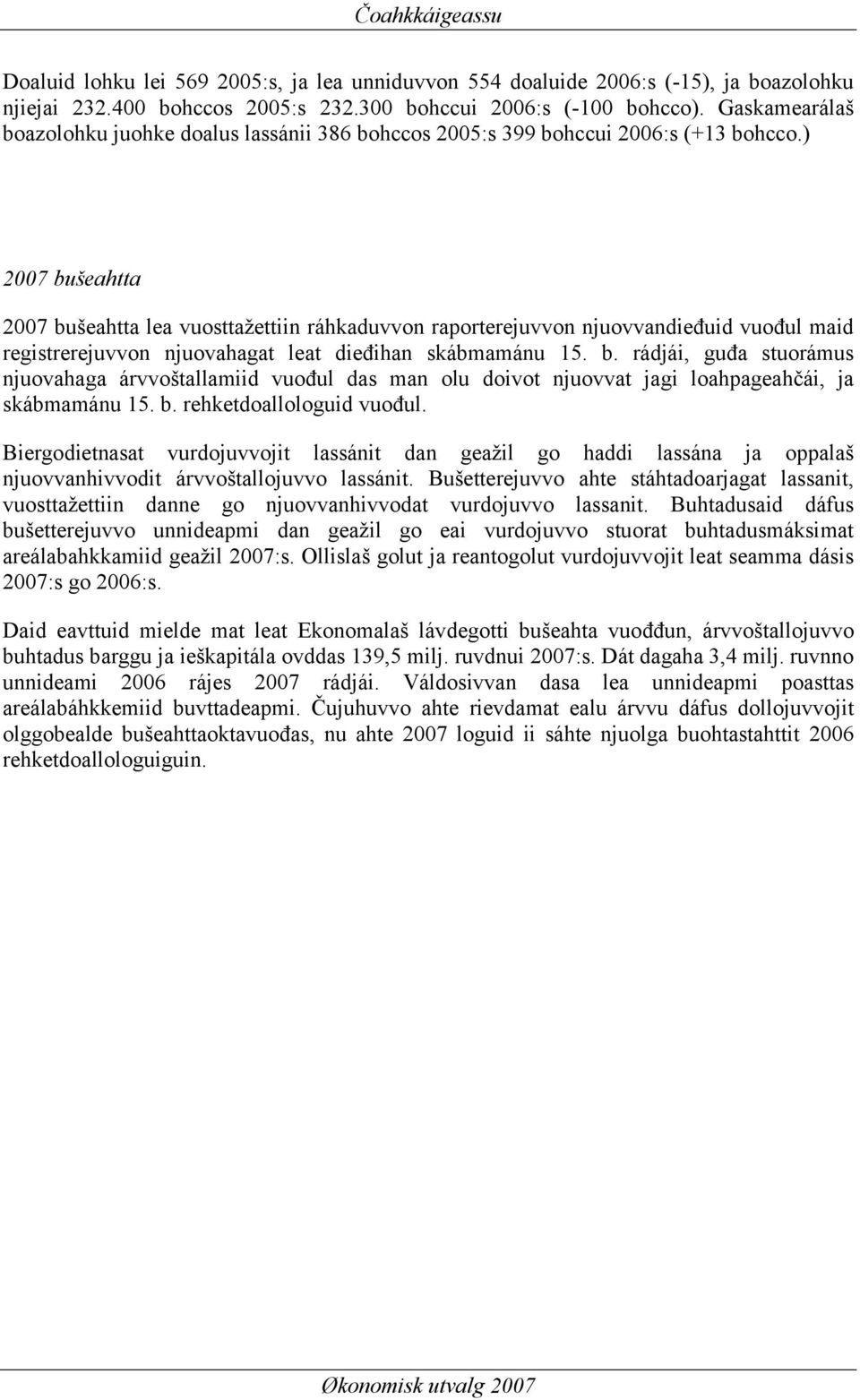 ) 2007 bušeahtta 2007 bušeahtta lea vuosttažettiin ráhkaduvvon raporterejuvvon njuovvandieđuid vuođul maid registrerejuvvon njuovahagat leat dieđihan skábmamánu 15. b. rádjái, guđa stuorámus njuovahaga árvvoštallamiid vuođul das man olu doivot njuovvat jagi loahpageahčái, ja skábmamánu 15.