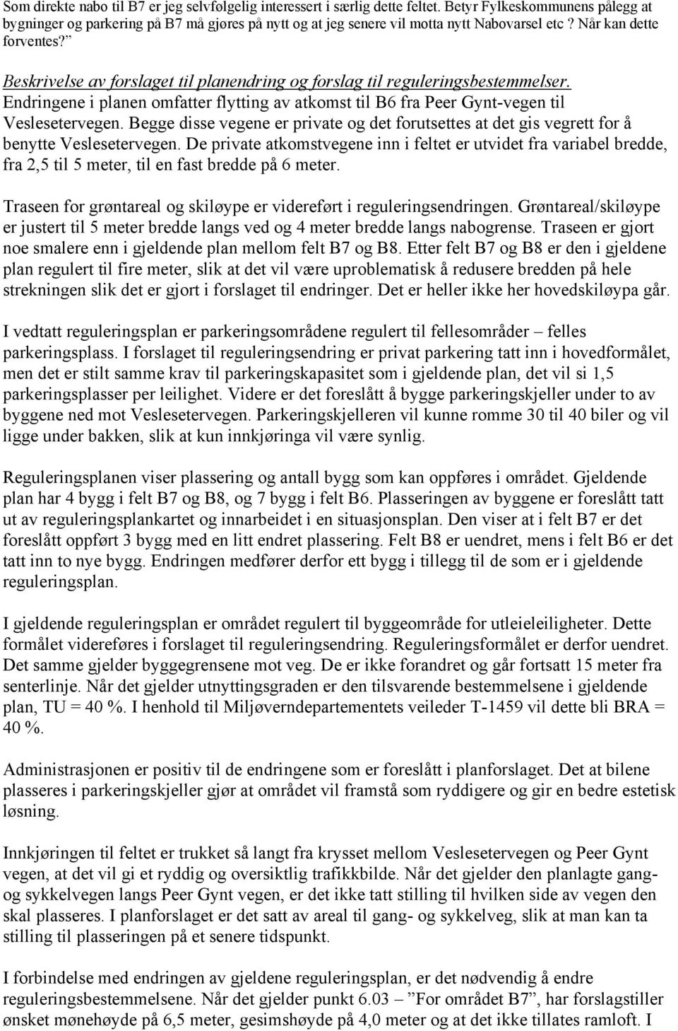 Beskrivelse av forslaget til planendring og forslag til reguleringsbestemmelser. Endringene i planen omfatter flytting av atkomst til B6 fra Peer Gynt-vegen til Veslesetervegen.