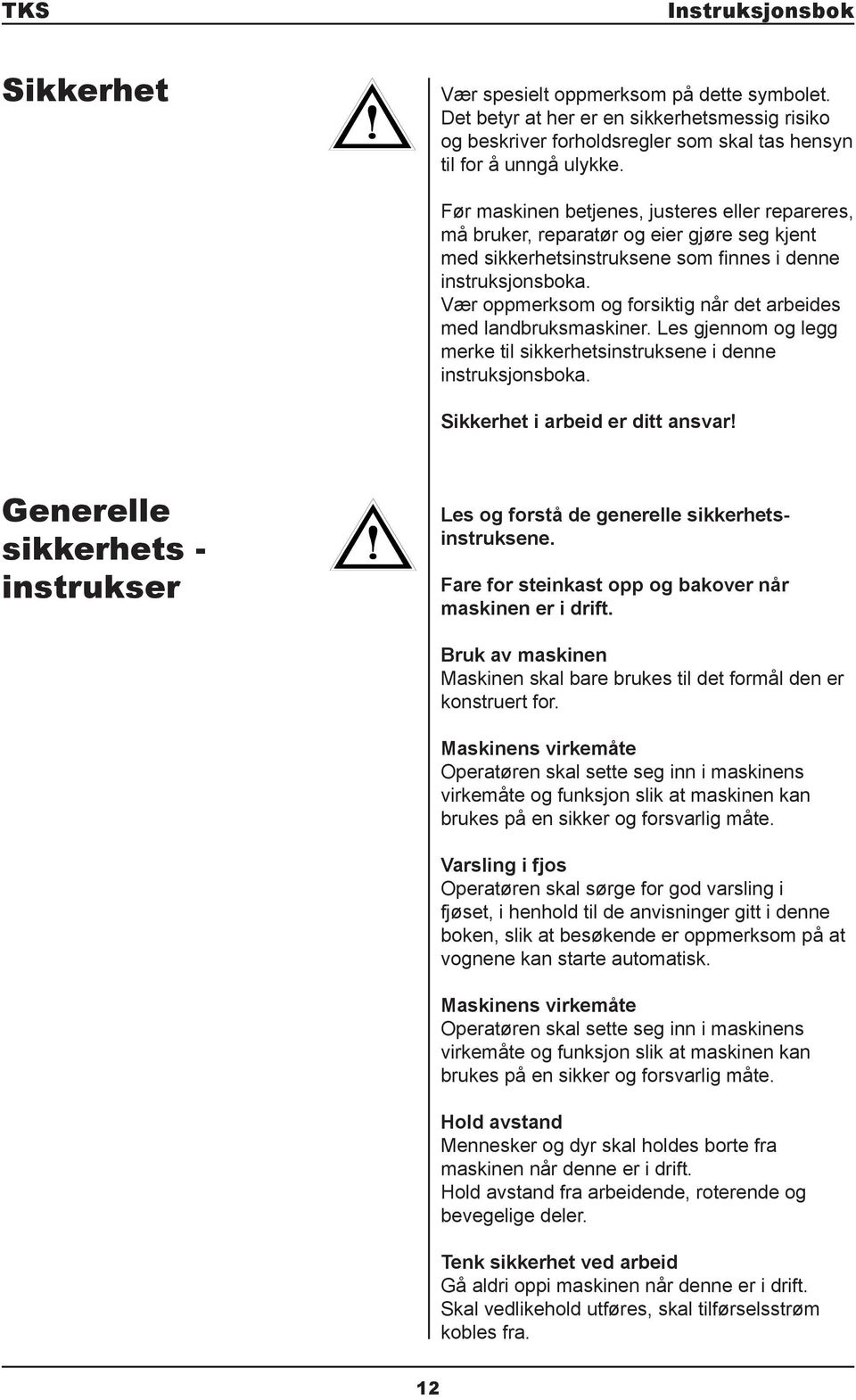 Vær oppmerksom og forsiktig når det arbeides med landbruksmaskiner. Les gjennom og legg merke til sikkerhetsinstruksene i denne instruksjonsboka. Sikkerhet i arbeid er ditt ansvar!