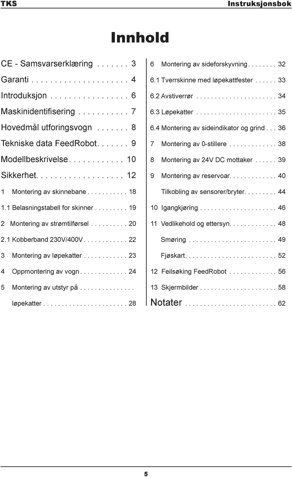 1 Kobberband 230V/400V............ 22 3 Montering av løpekatter............ 23 4 Oppmontering av vogn............. 24 5 Montering av utstyr på............... løpekatter....................... 28 6 Montering av sideforskyvning.