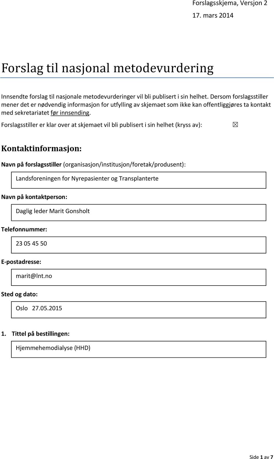 Forslagsstiller er klar over at skjemaet vil bli publisert i sin helhet (kryss av): Kontaktinformasjon: Navn på forslagsstiller (organisasjon/institusjon/foretak/produsent):