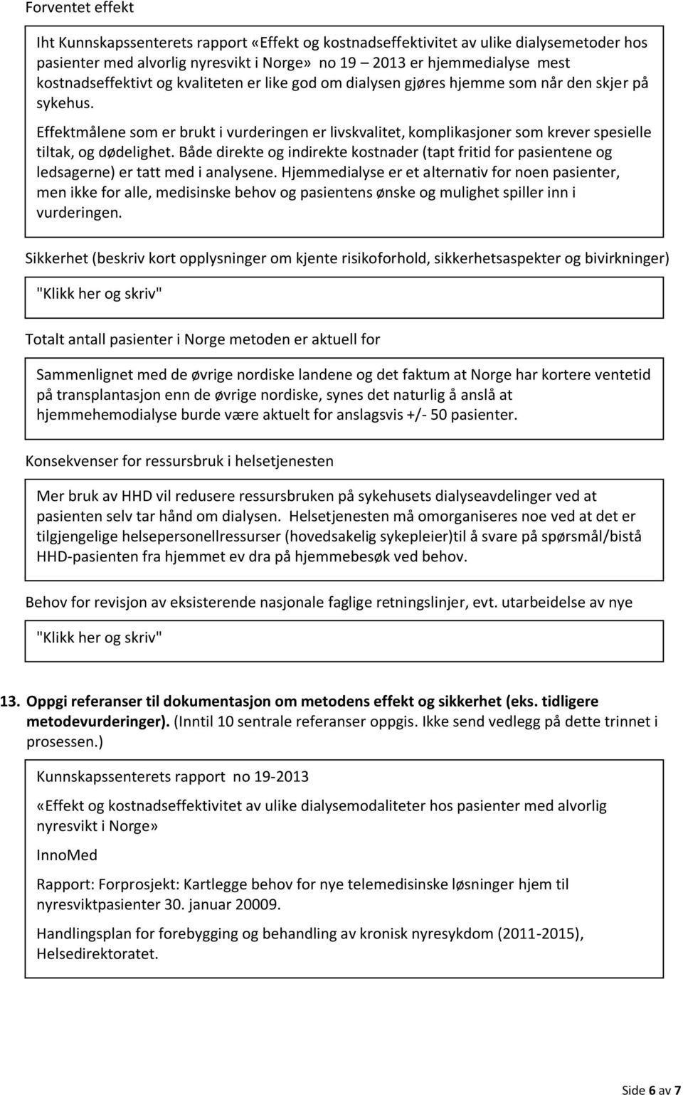 Effektmålene som er brukt i vurderingen er livskvalitet, komplikasjoner som krever spesielle tiltak, og dødelighet.