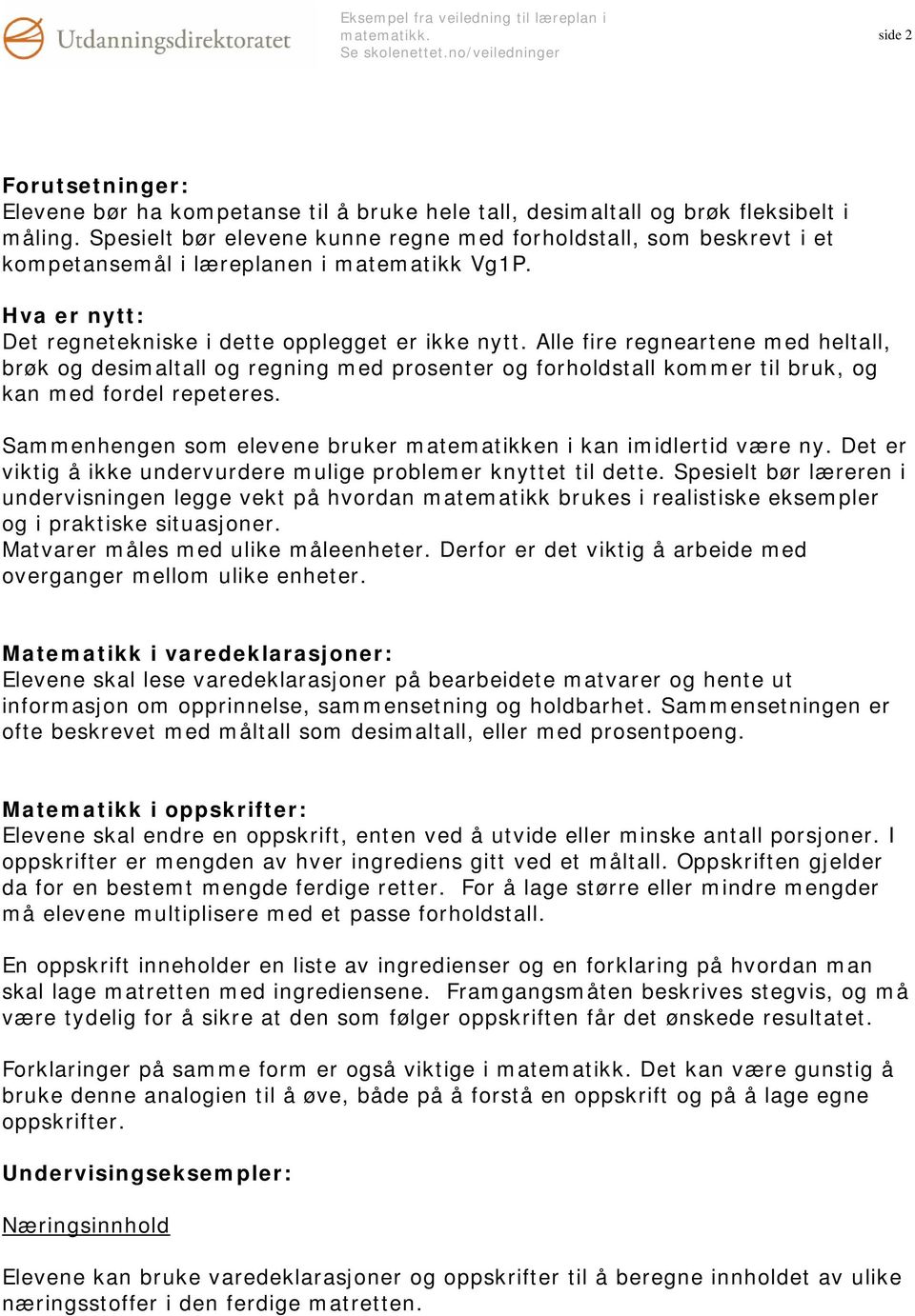 Alle fire regneartene med heltall, brøk og desimaltall og regning med prosenter og forholdstall kommer til bruk, og kan med fordel repeteres.