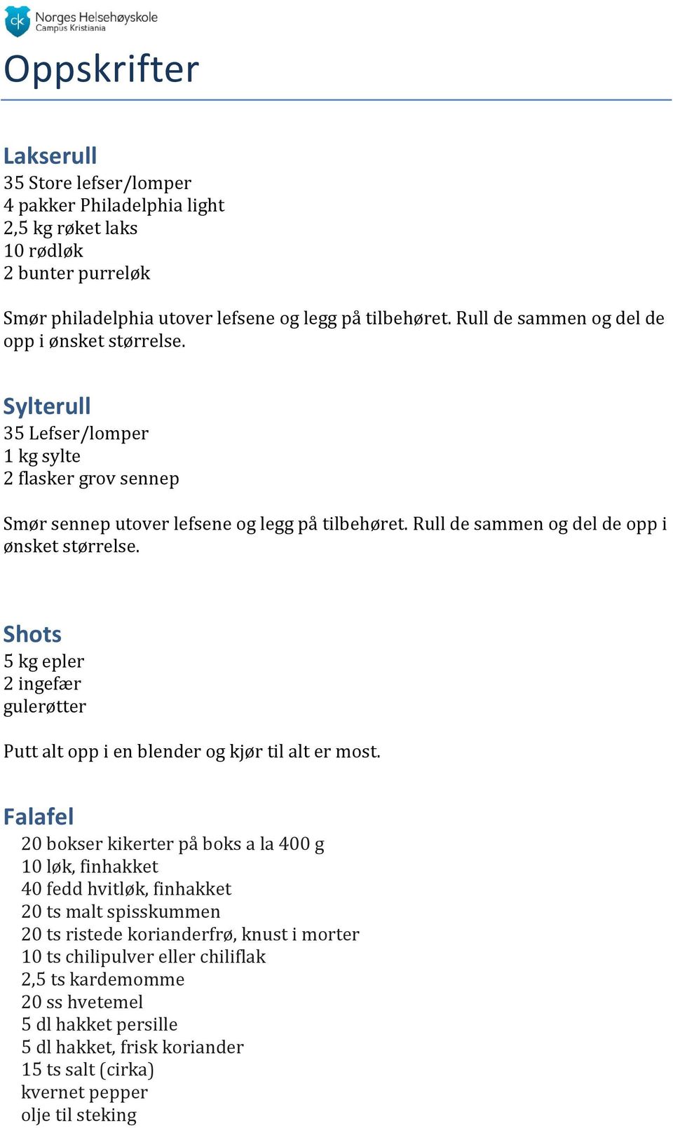 Rull de sammen og del de opp i ønsket størrelse. Shots 5 kg epler 2 ingefær gulerøtter Putt alt opp i en blender og kjør til alt er most.