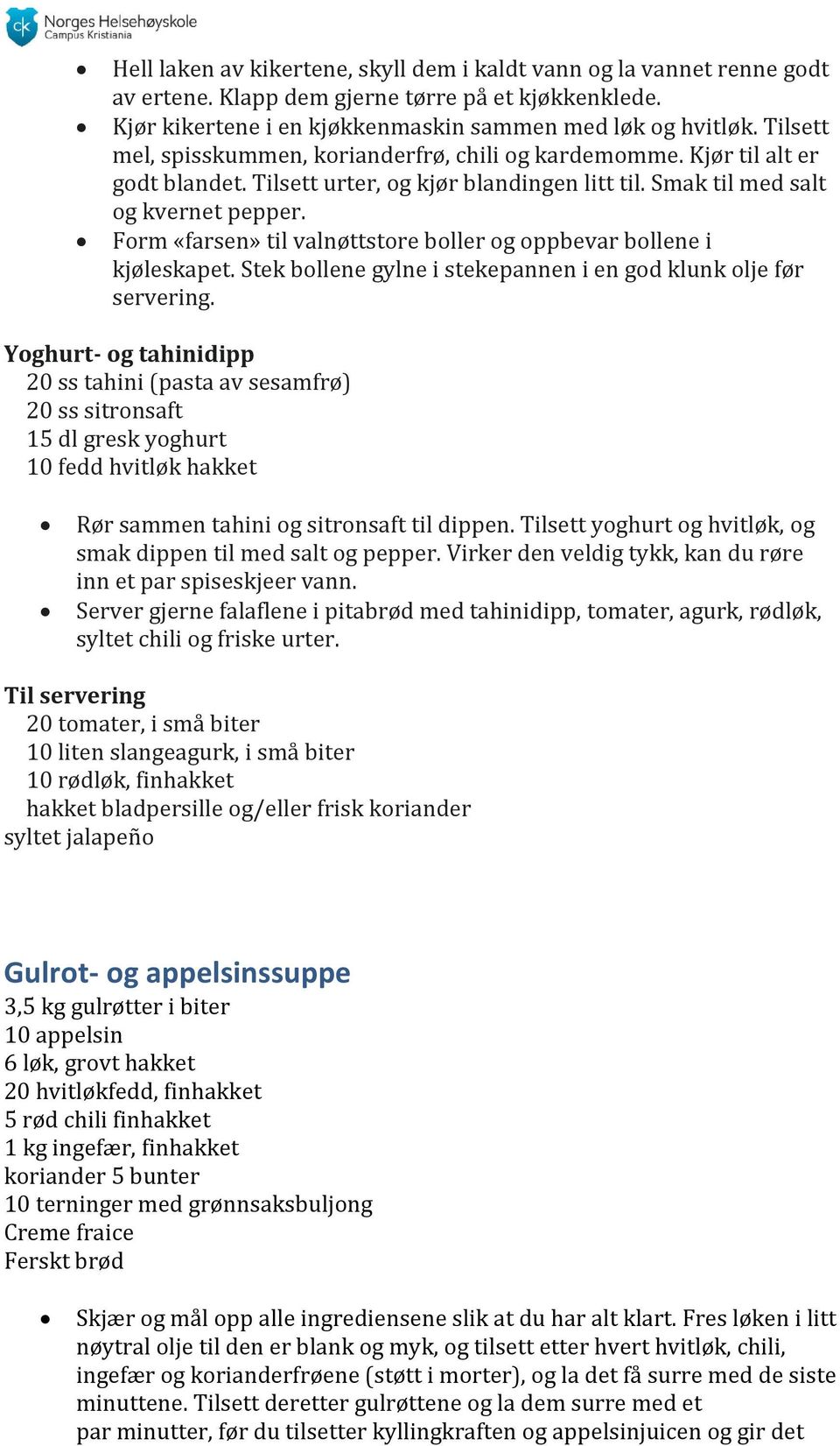 Form «farsen» til valnøttstore boller og oppbevar bollene i kjøleskapet. Stek bollene gylne i stekepannen i en god klunk olje før servering.