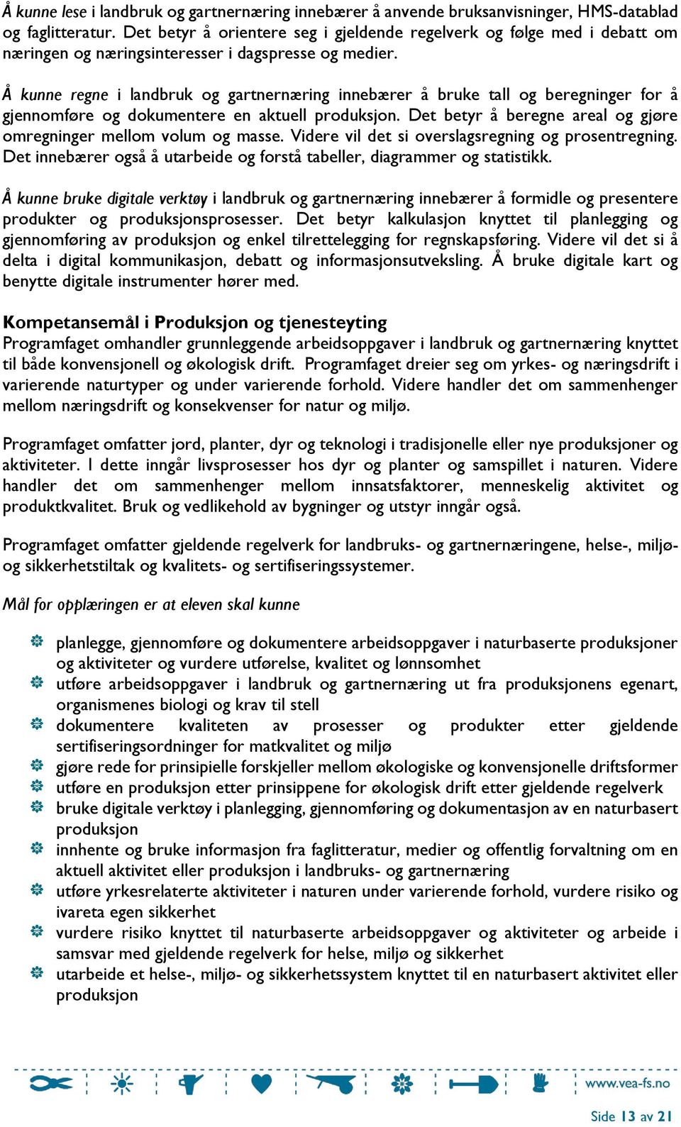 Å kunne regne i landbruk og gartnernæring innebærer å bruke tall og beregninger for å gjennomføre og dokumentere en aktuell produksjon.