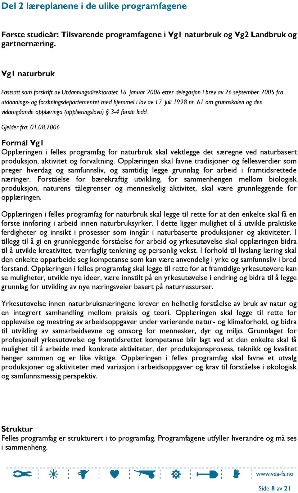 juli 1998 nr. 61 om grunnskolen og den vidaregåande opplæringa (opplæringslova) 3-4 første ledd. Gjelder fra: 01.08.