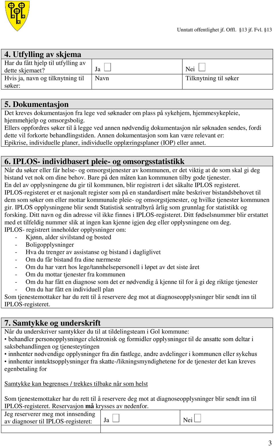 Ellers oppfordres søker til å legge ved annen nødvendig dokumentasjon når søknaden sendes, fordi dette vil forkorte behandlingstiden.