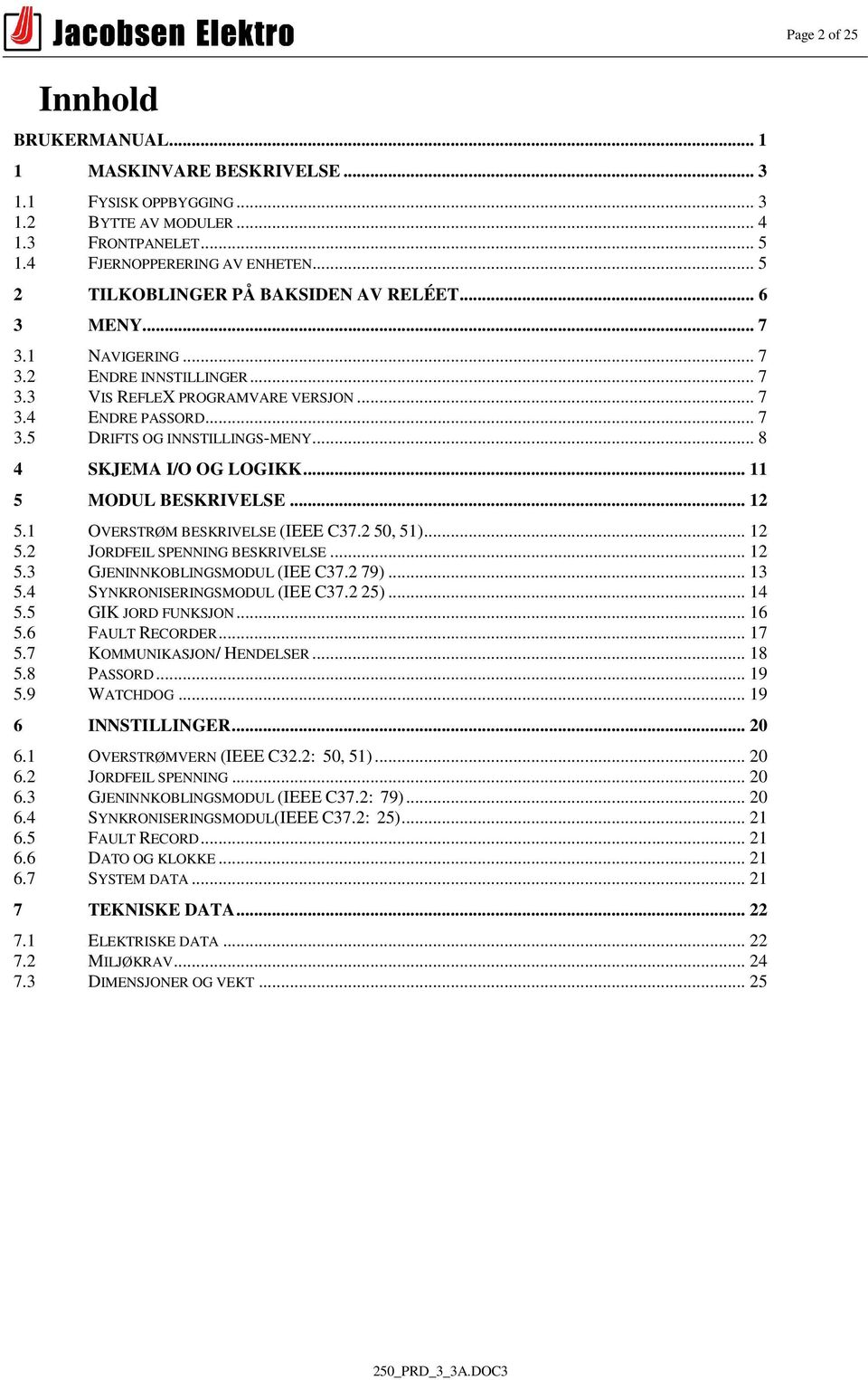 .. 8 4 SKJEMA I/O OG LOGIKK... 11 5 MODUL BESKRIVELSE... 12 5.1 OVERSTRØM BESKRIVELSE (IEEE C37.2 50, 51)... 12 5.2 JORDFEIL SPENNING BESKRIVELSE... 12 5.3 GJENINNKOBLINGSMODUL (IEE C37.2 79)... 13 5.