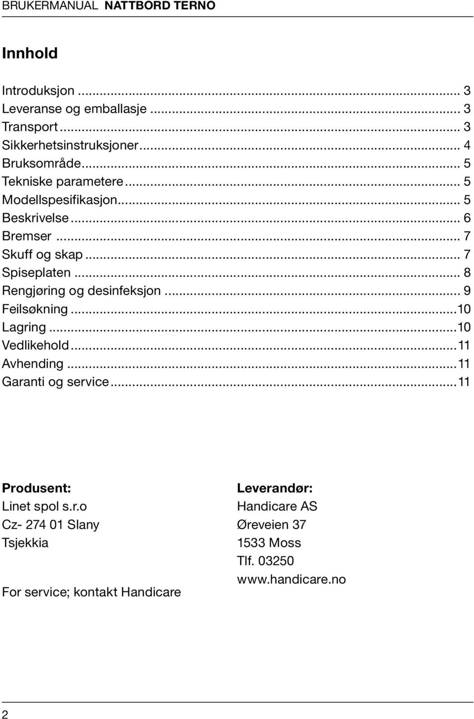 .. 8 Rengjøring og desinfeksjon... 9 Feilsøkning...10 Lagring...10 Vedlikehold...11 Avhending...11 Garanti og service.