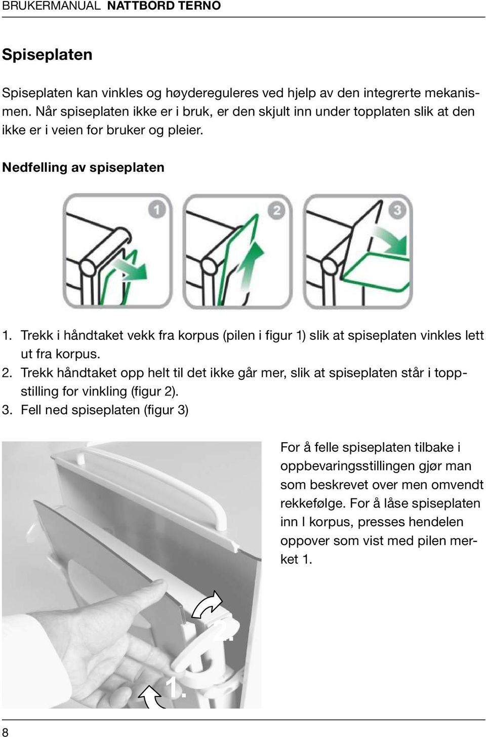 Når spise kke er Spiseplaten i bruk, er den kan skjult vinkles inn under og høydereguleres topplaten slik at ved den hjelp ikke av er den i veien integrerte for bruker mekanismen.