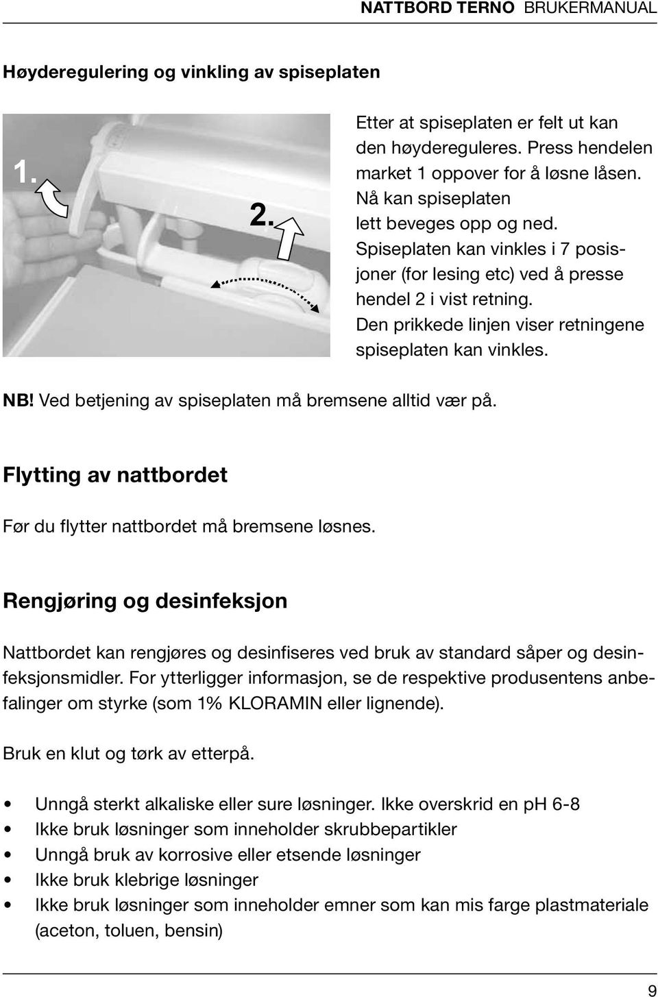 kan vinkles. Spiseplaten kan vinkles i 7 posisjoner (for lesing etc) ved å presse hendel 2 i vist retning. Den prikkede linjen viser retningene spiseplaten kan vinkles.