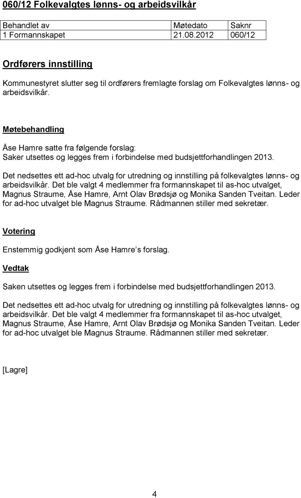 Det nedsettes ett ad-hoc utvalg for utredning og innstilling på folkevalgtes lønns- og arbeidsvilkår.