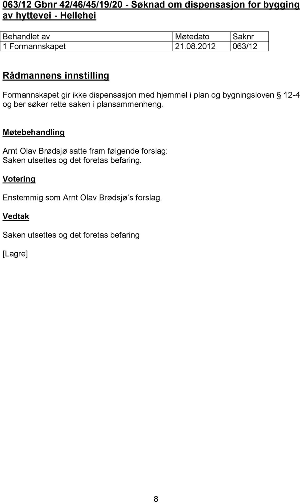 2012 063/12 Formannskapet gir ikke dispensasjon med hjemmel i plan og bygningsloven 12-4 og ber søker