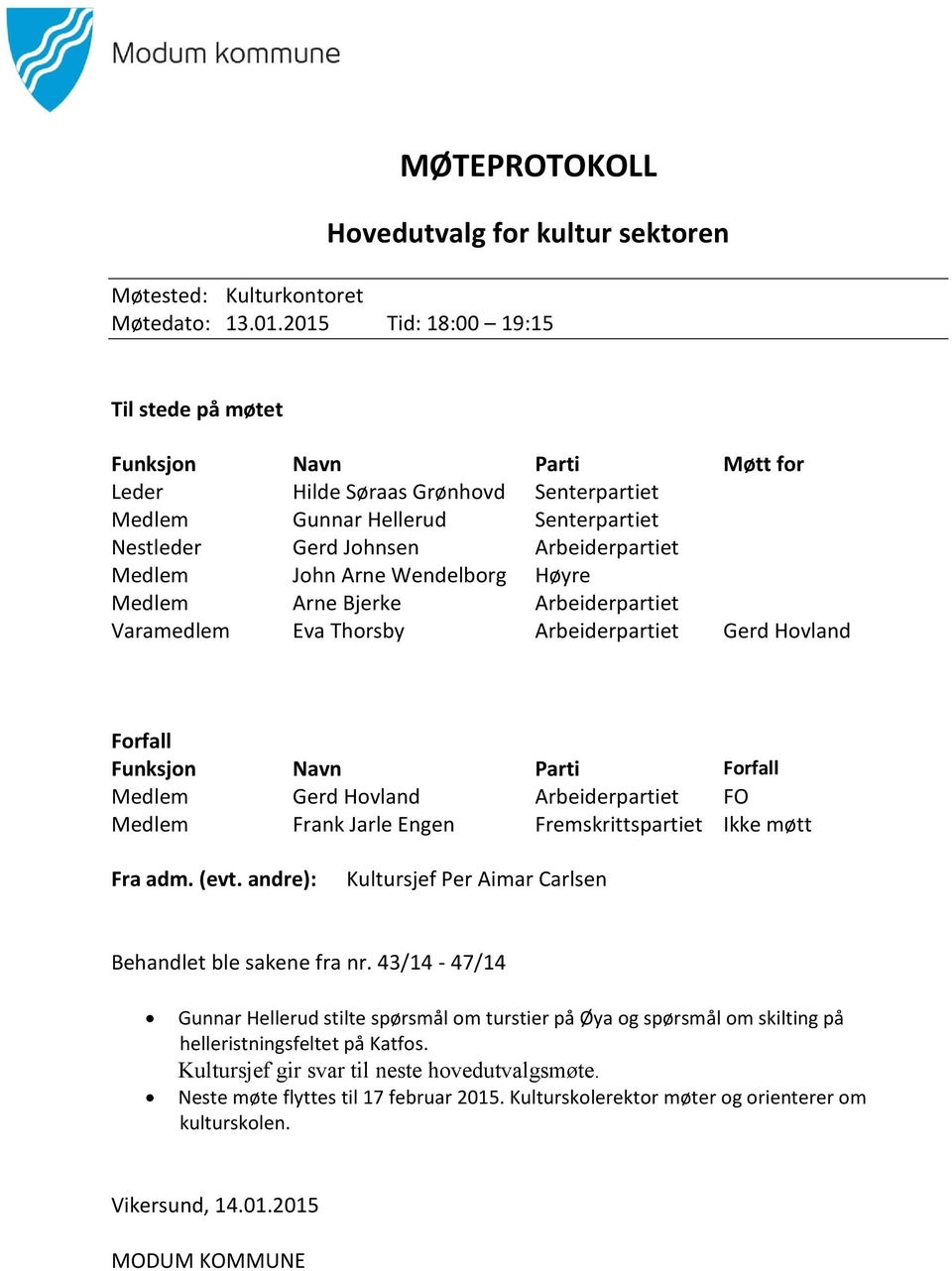 Arne Wendelborg Høyre Medlem Arne Bjerke Arbeiderpartiet Varamedlem Eva Thorsby Arbeiderpartiet Gerd Hovland Forfall Funksjon Navn Parti Forfall Medlem Gerd Hovland Arbeiderpartiet FO Medlem Frank