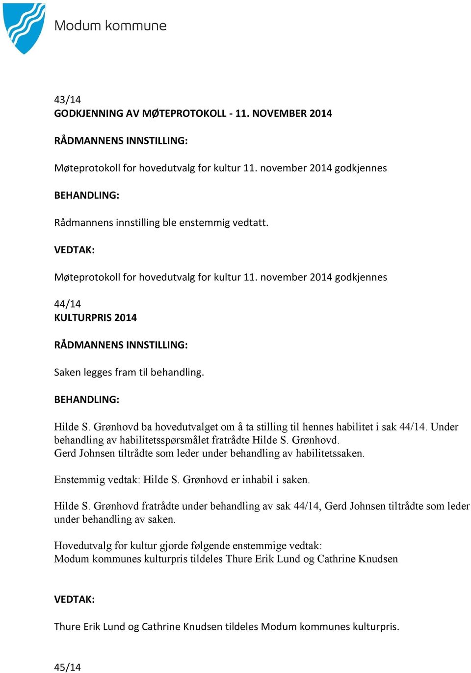 Grønhovd ba hovedutvalget om å ta stilling til hennes habilitet i sak 44/14. Under behandling av habilitetsspørsmålet fratrådte Hilde S. Grønhovd.