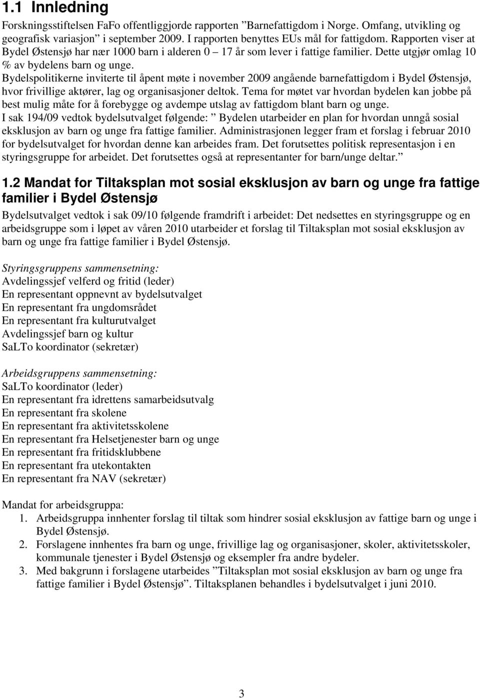 Bydelspolitikerne inviterte til åpent møte i november 2009 angående barnefattigdom i Bydel Østensjø, hvor frivillige aktører, lag og organisasjoner deltok.