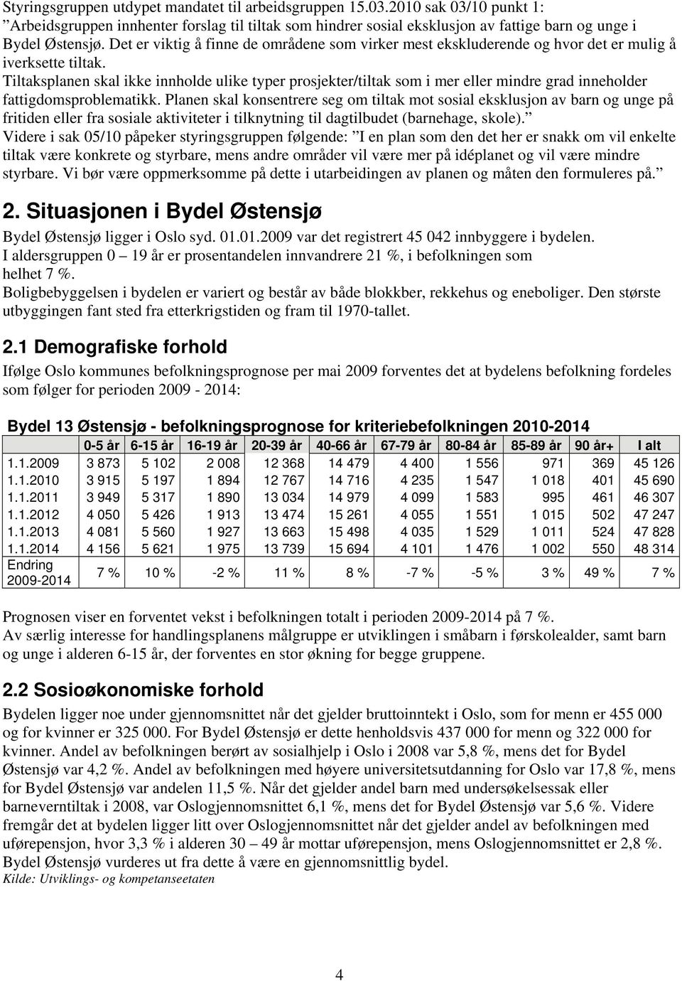 Tiltaksplanen skal ikke innholde ulike typer prosjekter/tiltak som i mer eller mindre grad inneholder fattigdomsproblematikk.